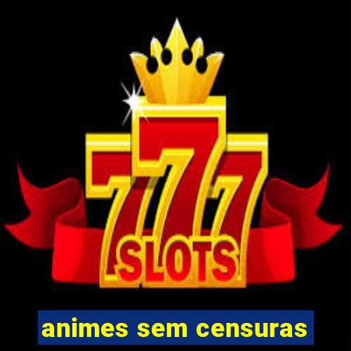 animes sem censuras